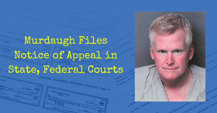 Murdaugh Files Notice of Appeal in State, Federal Courts