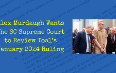 Alex Murdaugh Wants The SC Supreme Court to Review Toal’s January 2024 Ruling